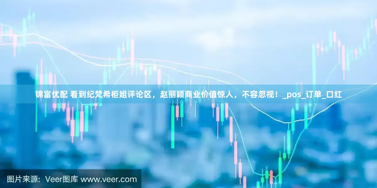 锦富优配 看到纪梵希柜姐评论区，赵丽颖商业价值惊人，不容忽视！_pos_订单_口红